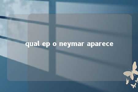 qual ep o neymar aparece