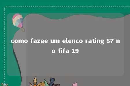 como fazee um elenco rating 87 no fifa 19