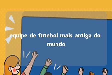 equipe de futebol mais antiga do mundo