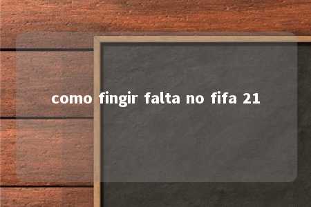 como fingir falta no fifa 21