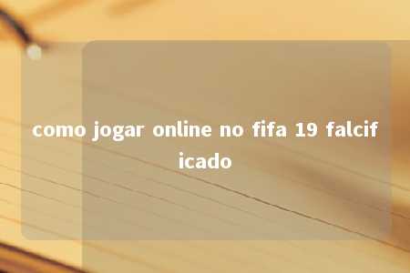 como jogar online no fifa 19 falcificado