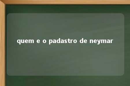 quem e o padastro de neymar