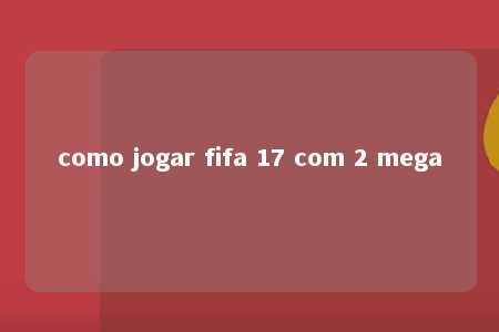 como jogar fifa 17 com 2 mega