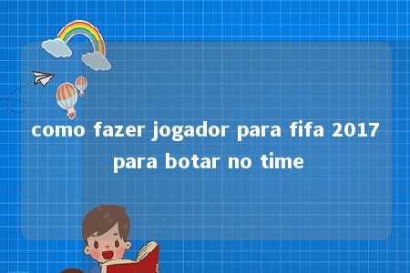 como fazer jogador para fifa 2017 para botar no time