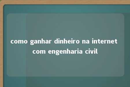 como ganhar dinheiro na internet com engenharia civil