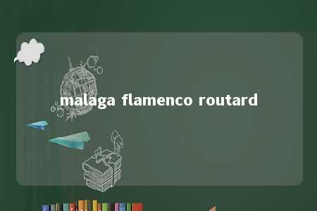 malaga flamenco routard