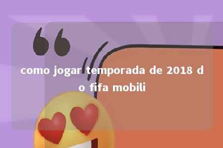 como jogar temporada de 2018 do fifa mobili