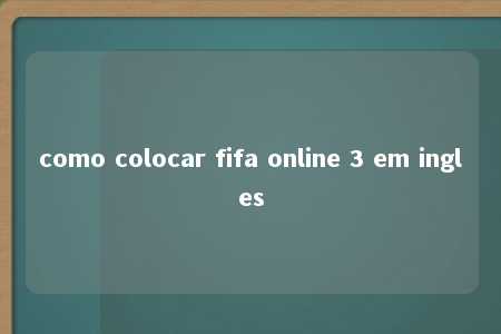 como colocar fifa online 3 em ingles