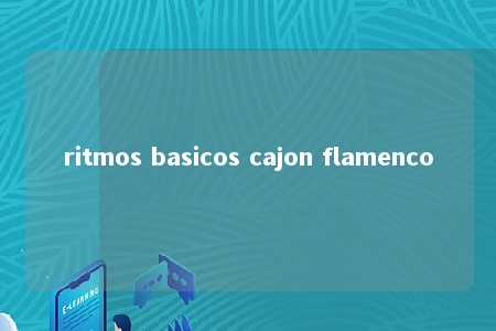 ritmos basicos cajon flamenco