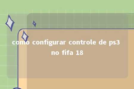 como configurar controle de ps3 no fifa 18