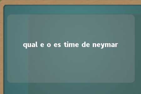 qual e o es time de neymar