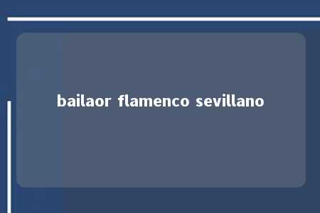 bailaor flamenco sevillano