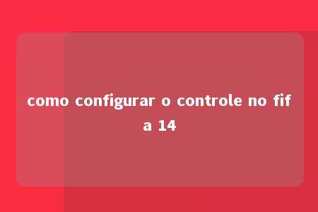 como configurar o controle no fifa 14