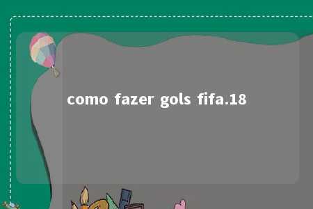 como fazer gols fifa.18