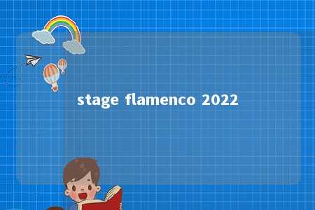 stage flamenco 2022