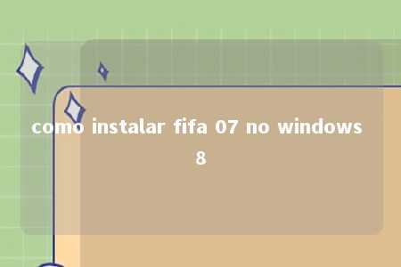 como instalar fifa 07 no windows 8