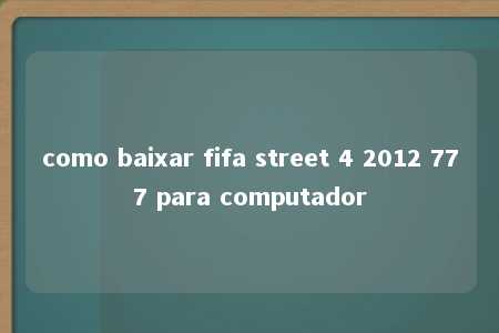 como baixar fifa street 4 2012 777 para computador