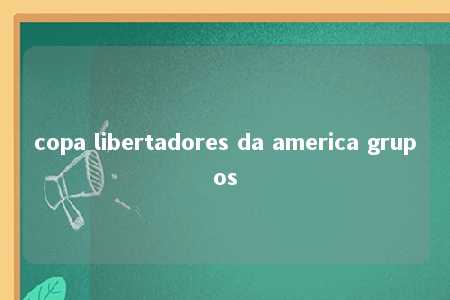 copa libertadores da america grupos