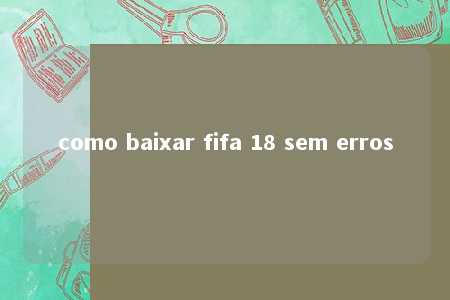 como baixar fifa 18 sem erros