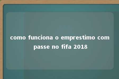 como funciona o emprestimo com passe no fifa 2018