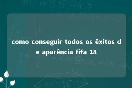 como conseguir todos os êxitos de aparência fifa 18