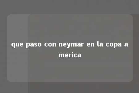 que paso con neymar en la copa america