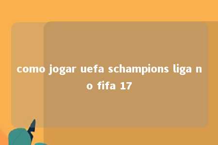 como jogar uefa schampions liga no fifa 17