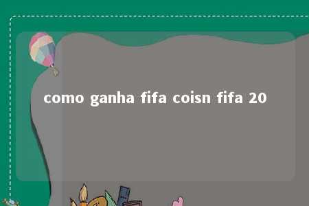 como ganha fifa coisn fifa 20