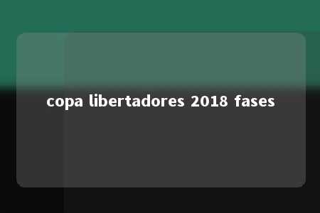 copa libertadores 2018 fases