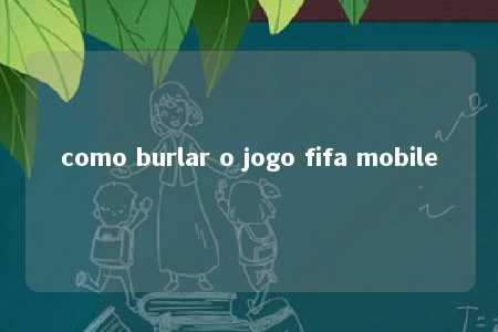 como burlar o jogo fifa mobile