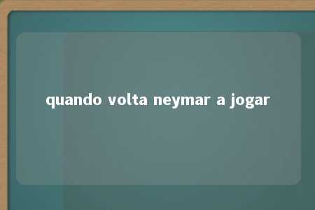 quando volta neymar a jogar