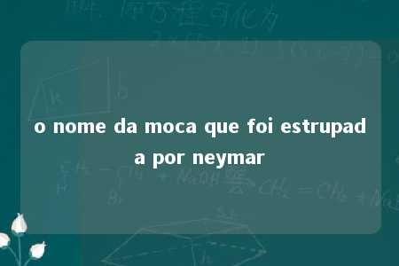 o nome da moca que foi estrupada por neymar