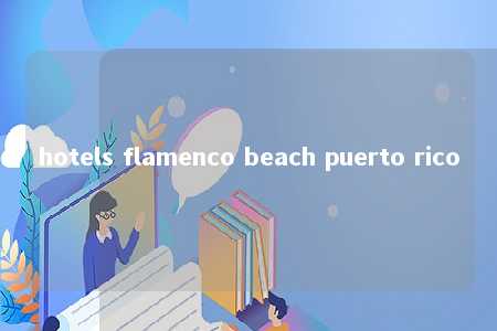 hotels flamenco beach puerto rico