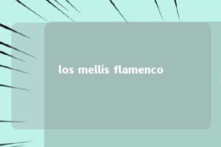 los mellis flamenco