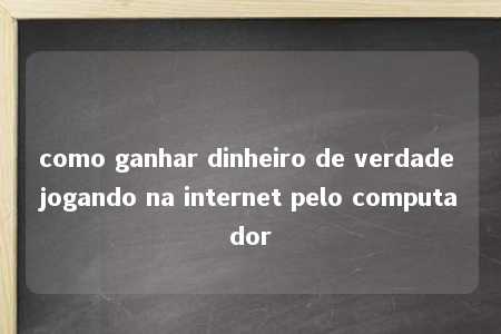 como ganhar dinheiro de verdade jogando na internet pelo computador