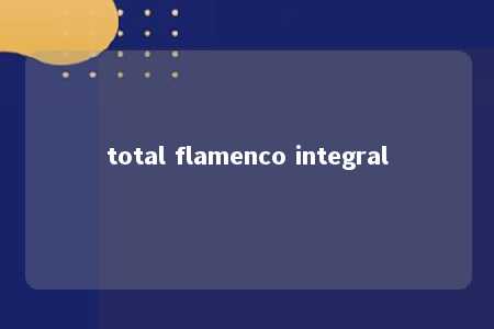 total flamenco integral