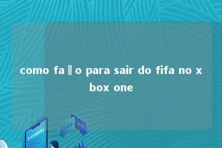 como faço para sair do fifa no xbox one