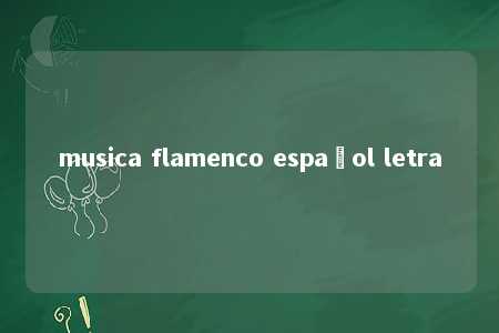 musica flamenco español letra