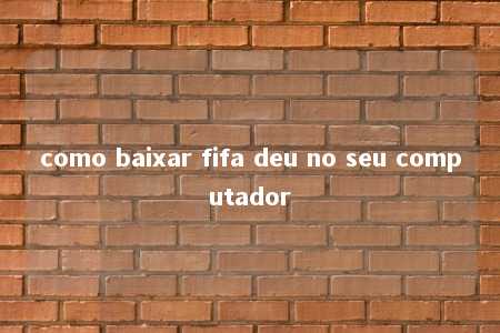 como baixar fifa deu no seu computador