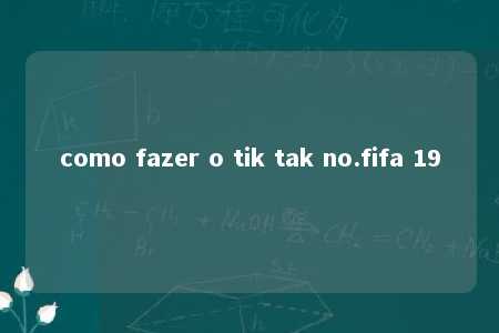 como fazer o tik tak no.fifa 19