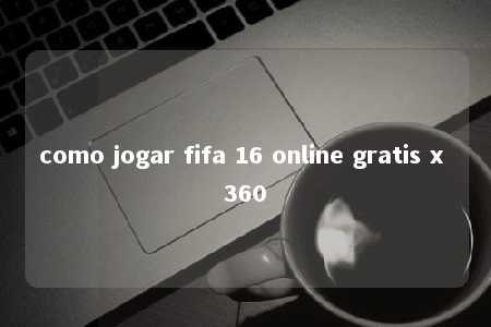 como jogar fifa 16 online gratis x 360