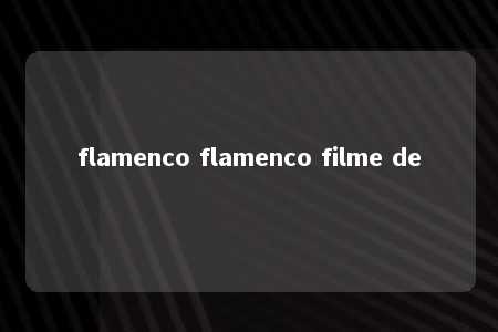 flamenco flamenco filme de