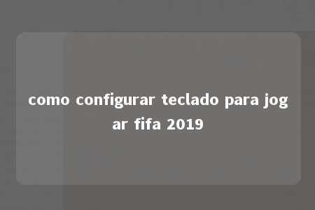 como configurar teclado para jogar fifa 2019