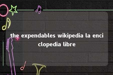 the expendables wikipedia la enciclopedia libre