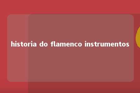 historia do flamenco instrumentos