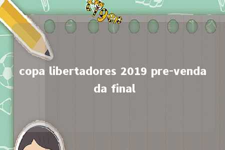 copa libertadores 2019 pre-venda da final