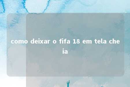 como deixar o fifa 18 em tela cheia