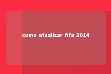 como atualizar fifa 2014