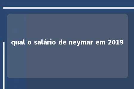 qual o salário de neymar em 2019