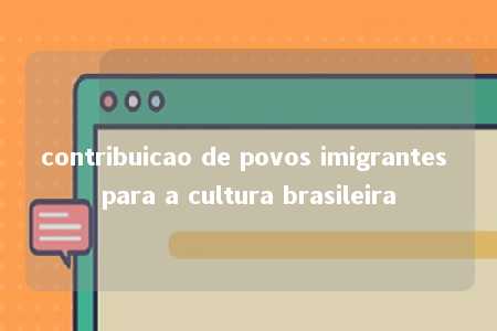 contribuicao de povos imigrantes para a cultura brasileira